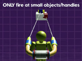 "Only fire at small objects/handles"